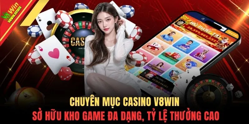 Casino V8WIN 1 Chuyên mục Casino V8WIN sở hữu kho game đa dạng, tỷ lệ thưởng cao