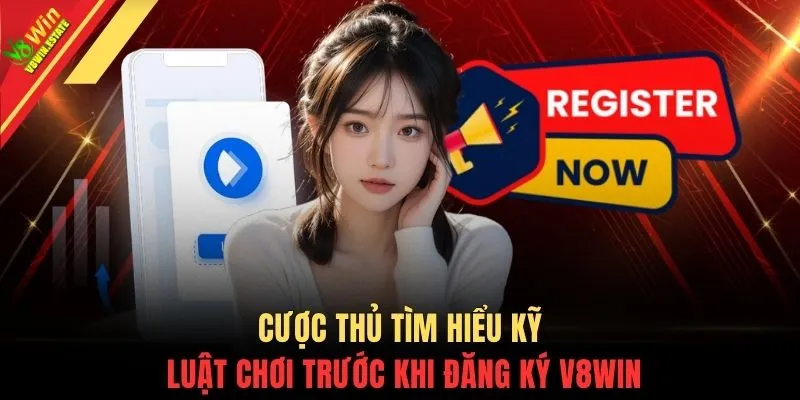 Đăng ký V8WIN 1 Cược thủ tìm hiểu kỹ luật chơi trước khi đăng ký V8WIN