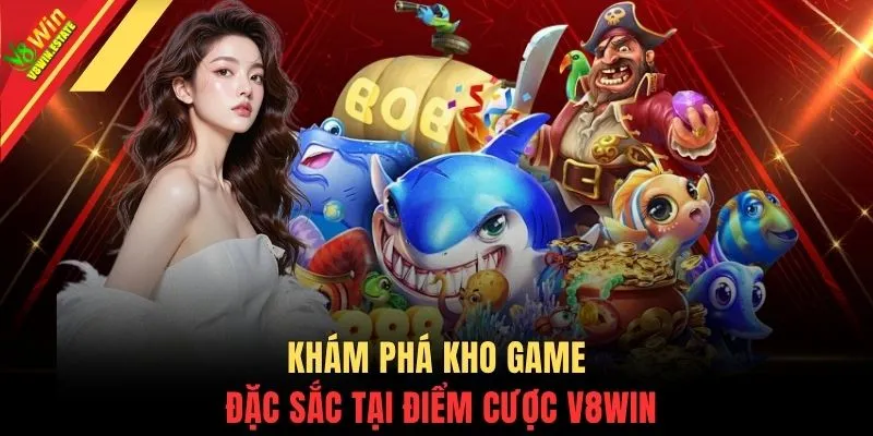 Bắn cá V8WIN 2 Khám phá kho game đặc sắc tại điểm cược V8WIN