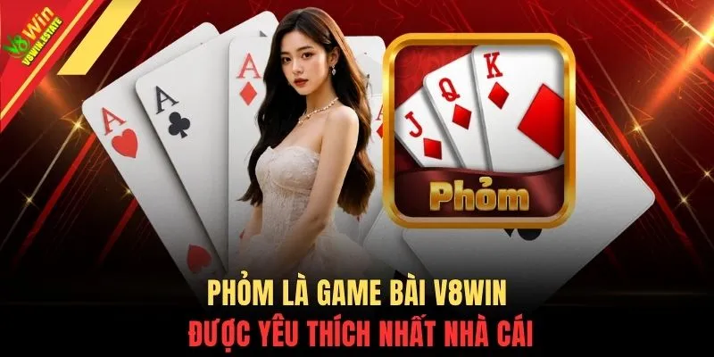 Game Bài V8WIN 2 Phỏm là Game Bài V8WIN được yêu thích nhất nhà cái