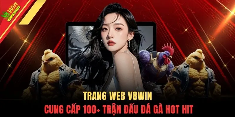Đá gà V8WIN 3 Trang web V8WIN cung cấp 100+ trận đấu đá gà hot hit